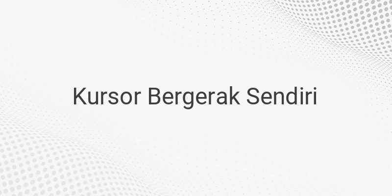 5 Cara Mengatasi Kursor Bergerak Sendiri yang Harus Kamu Ketahui