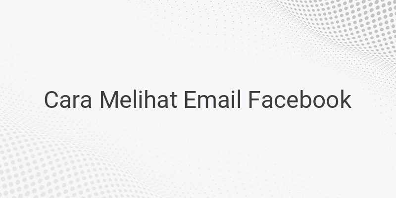 Cara Melihat Email Facebook Yang lupa Milik Pribadi Ataupun Email Facebook Milik Orang Lain