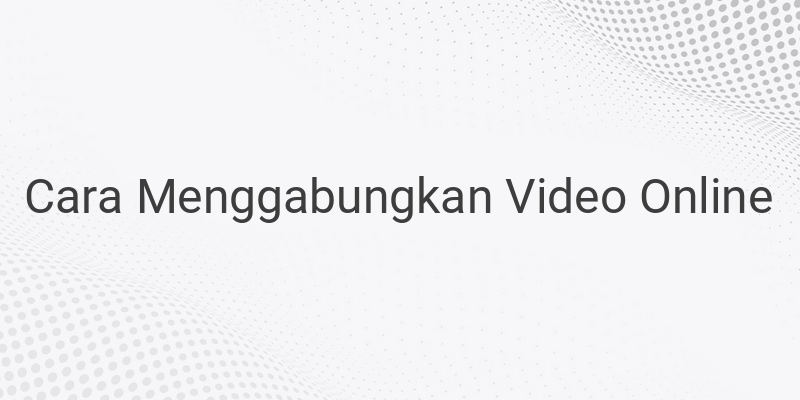 Cara Menggabungkan Video Secara Online