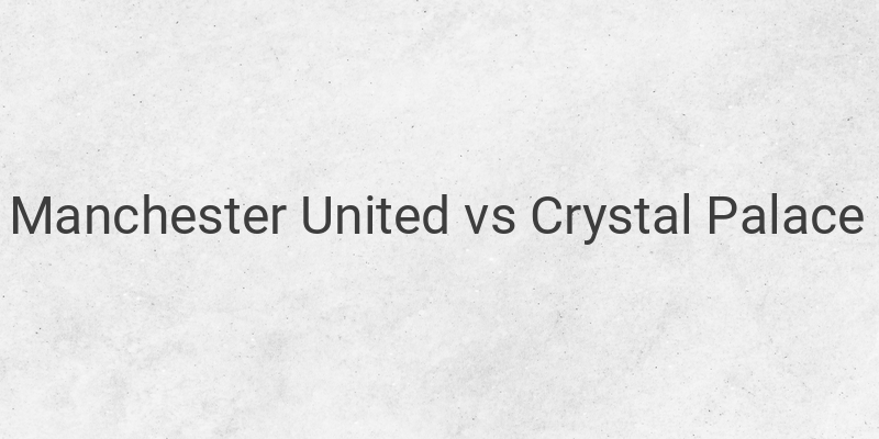 Live Streaming Manchester United vs Crystal Palace Liga Inggris Malam Ini