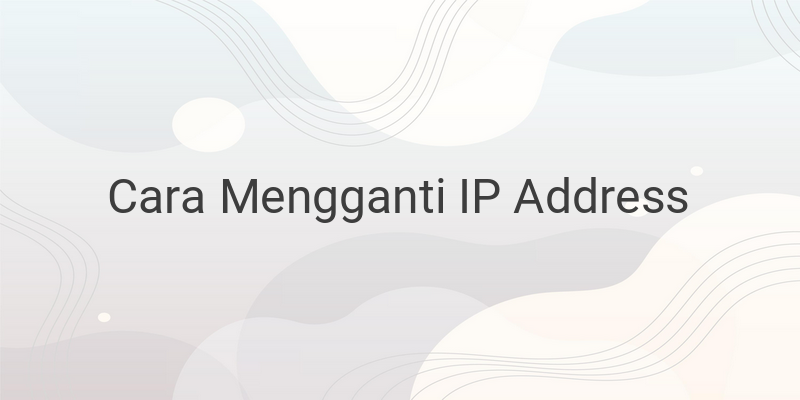 Cara Cepat Mengubah IP Address