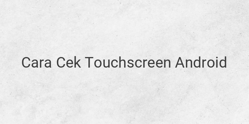 Cara Mengecek Touchscreen HP Android