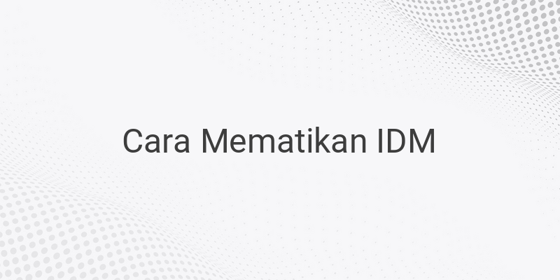 Cara Menonaktifkan IDM Sementara