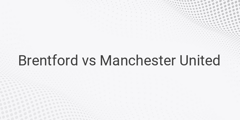 Link Live Streaming Liga Inggris Brentford vs Manchester United Malam Ini