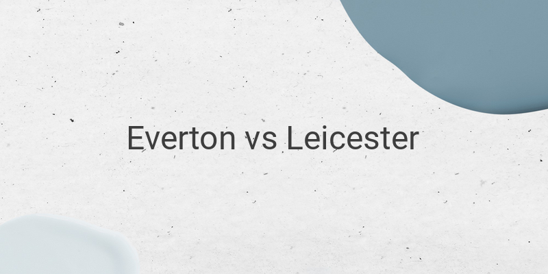 Link Live Streaming Liga Inggris Everton vs Leicester Malam Ini