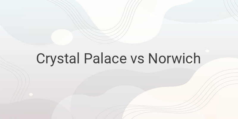 Live Streaming Crystal Palace vs Norwich Liga Inggris Malam Ini