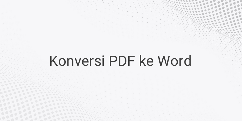 4 Cara Mengubah PDF ke Word dengan Mudah dan Cepat