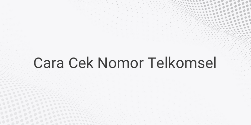 Cara Cek Nomor Telkomsel