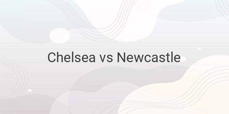 Live Streaming Chelsea vs Newcastle Liga Inggris Malam Ini