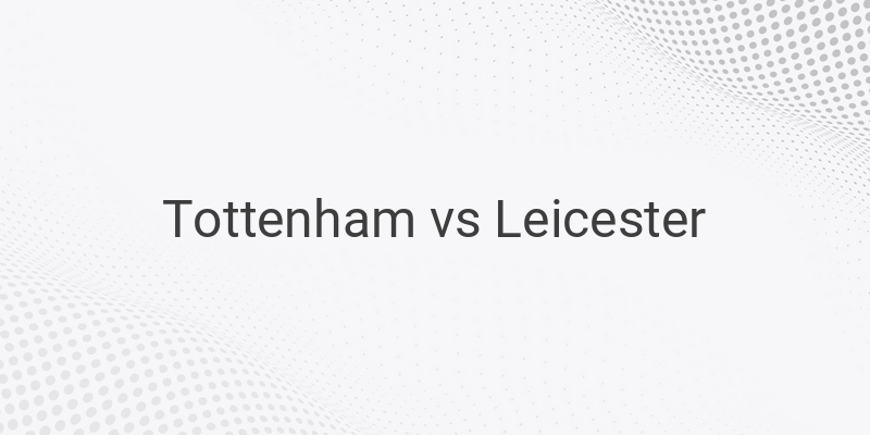 Link Live Streaming Liga Inggris Tottenham vs Leicester Malam Ini