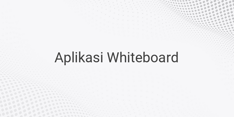 Inilah Daftar Aplikasi Whiteboard Terbaik di Komputer / PC